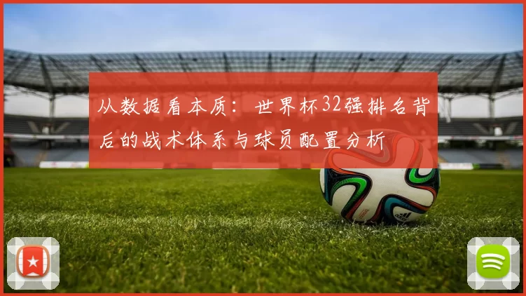 从数据看本质:世界杯32强排名背后的战术体系与球员配置分析