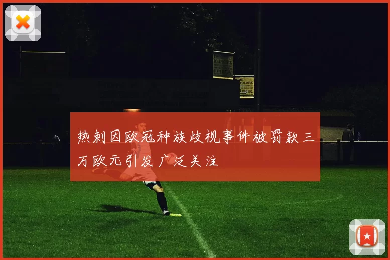 热刺因欧冠种族歧视事件被罚款三万欧元引发广泛关注