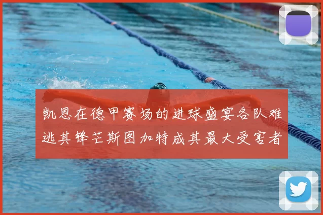 凯恩在德甲赛场的进球盛宴各队难逃其锋芒斯图加特成其最大受害者