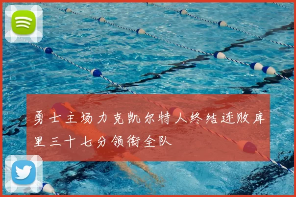 勇士主场力克凯尔特人终结连败库里三十七分领衔全队