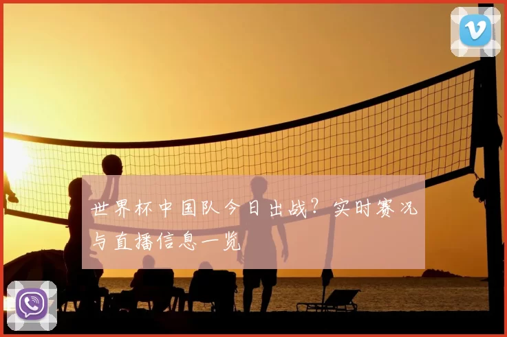 世界杯中国队今日出战?实时赛况与直播信息一览