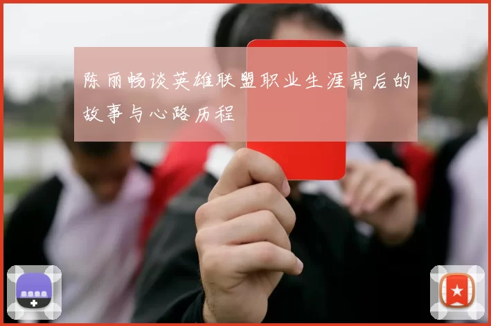 陈丽畅谈英雄联盟职业生涯背后的故事与心路历程