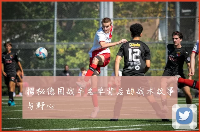 揭秘德国战车名单背后的战术故事与野心