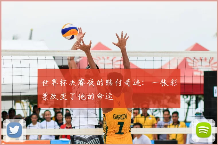世界杯决赛夜的赔付奇迹：一张彩票改变了他的命运
