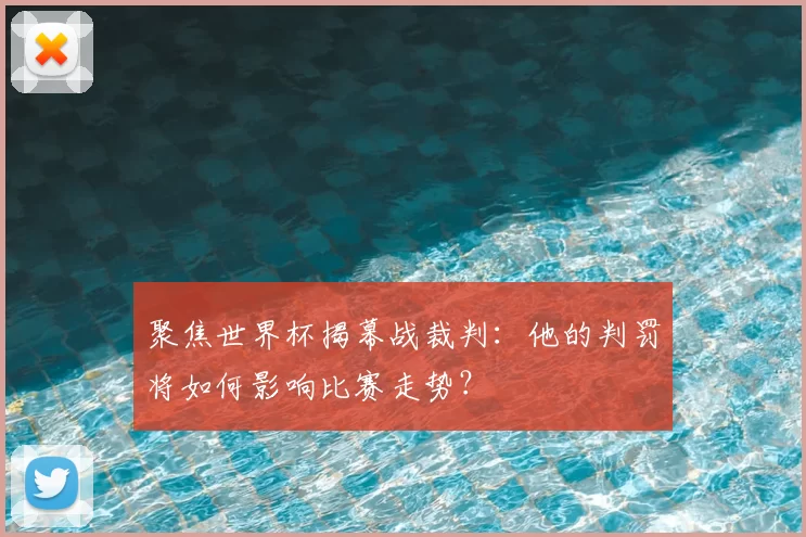 聚焦世界杯揭幕战裁判:他的判罚将如何影响比赛走势?