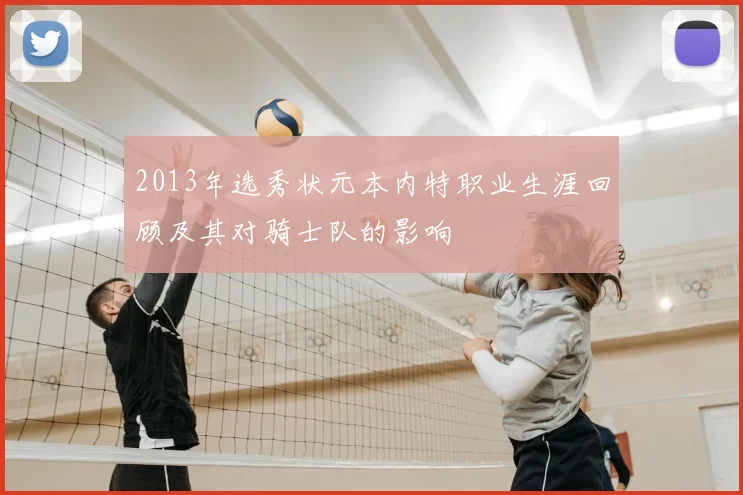 2013年选秀状元本内特职业生涯回顾及其对骑士队的影响