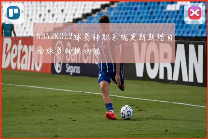 NBA2KOL2球员转职系统更新新增自由球员转换功能
