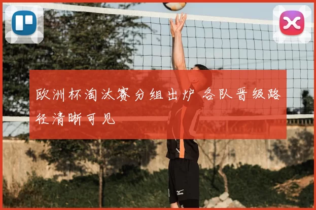 欧洲杯淘汰赛分组出炉 各队晋级路径清晰可见