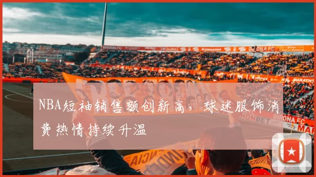 NBA短袖销售额创新高，球迷服饰消费热情持续升温