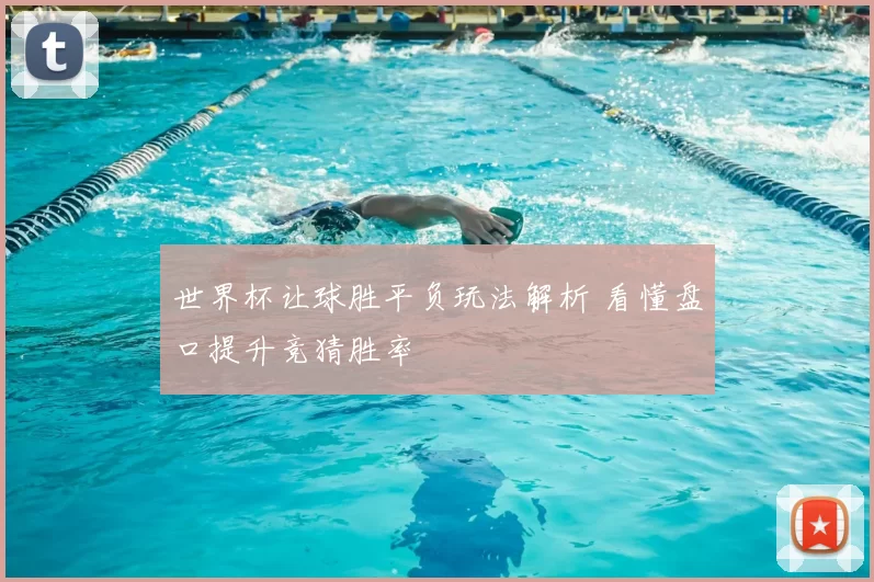 世界杯让球胜平负玩法解析 看懂盘口提升竞猜胜率