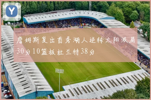 詹姆斯复出首秀湖人逆转太阳浓眉30分10篮板杜兰特38分
