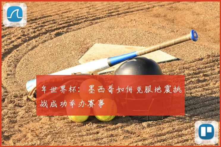 年世界杯:墨西哥如何克服地震挑战成功举办赛事