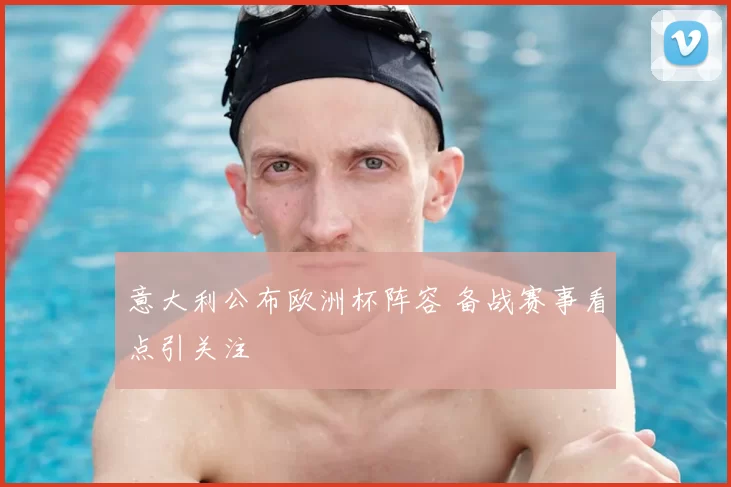 意大利公布欧洲杯阵容 备战赛事看点引关注