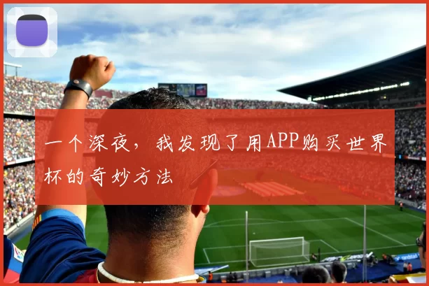 一个深夜，我发现了用APP购买世界杯的奇妙方法
